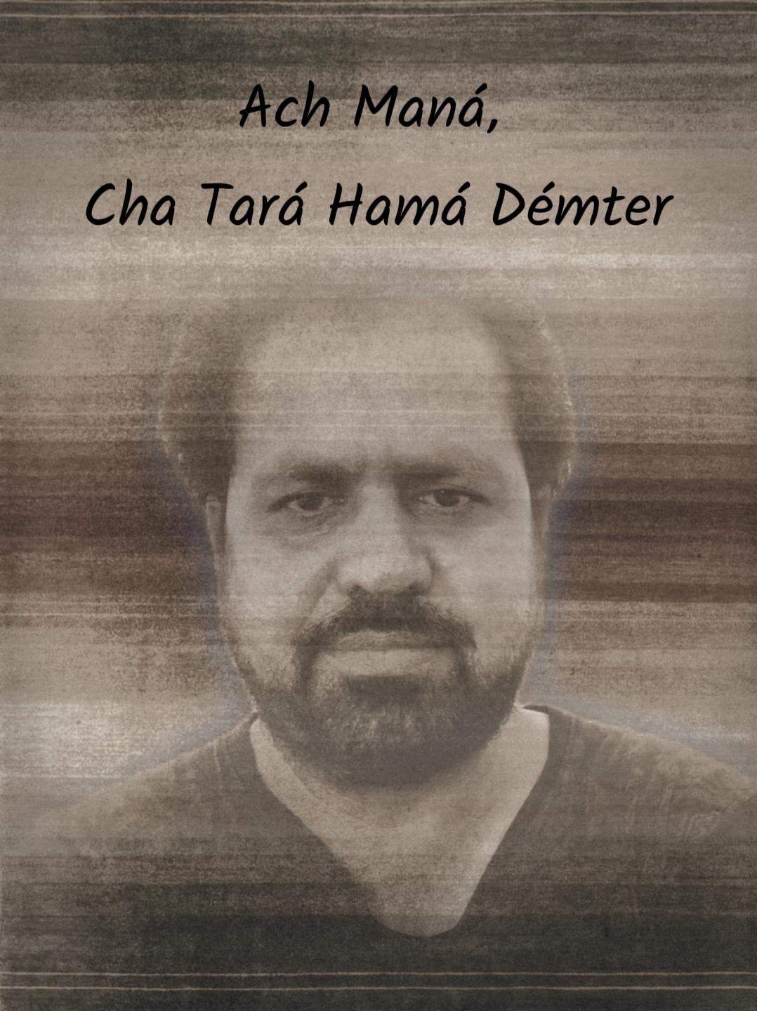 Ach Maná, Cha Tará Hamá Démter